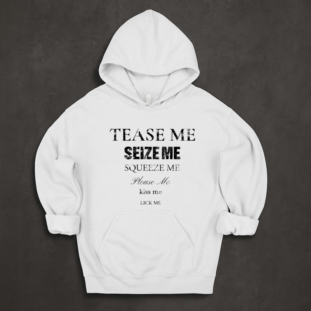 Tease Me Seize Me Squeeze Me Please Me Kiss Me Lick Me Hoodie