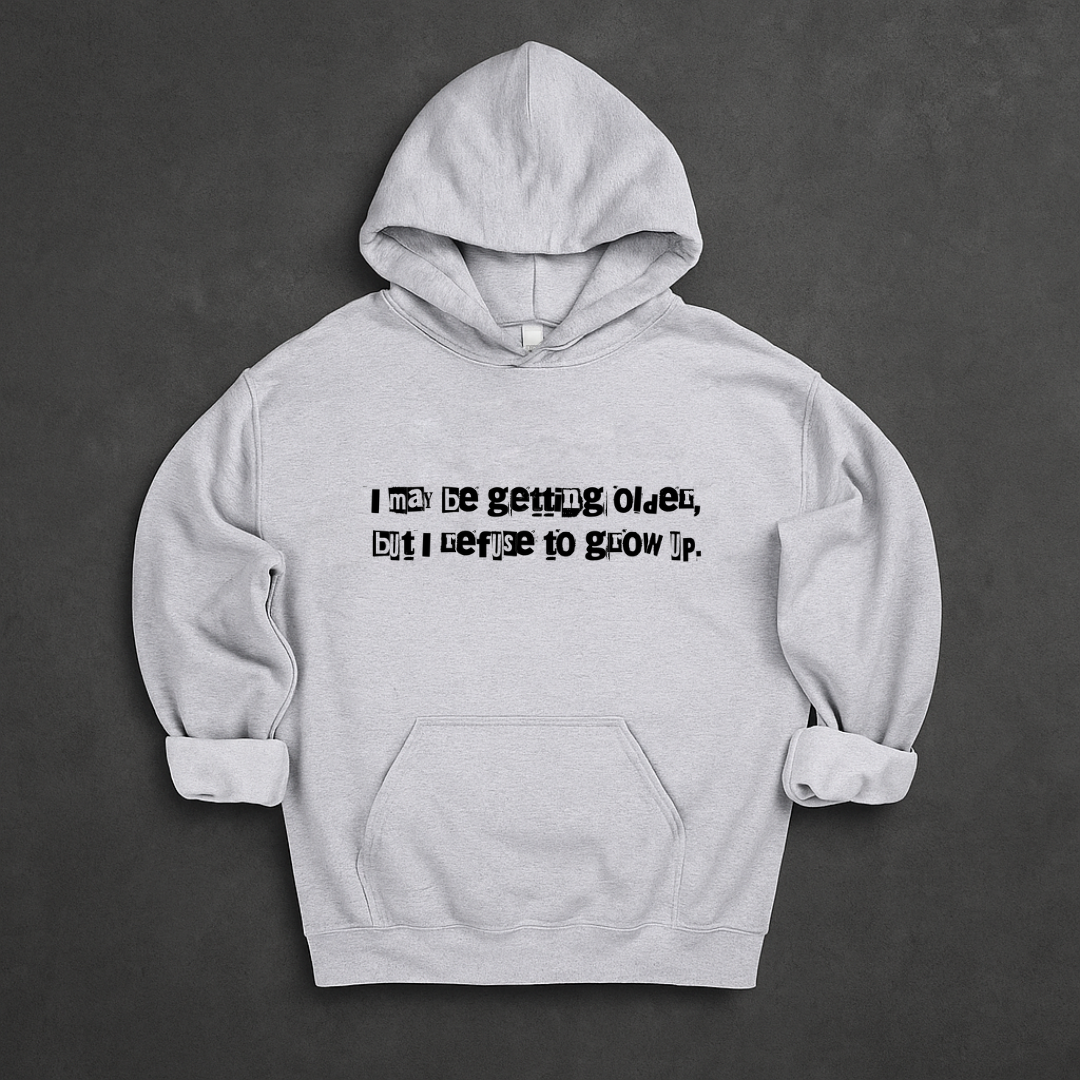 I May Be Getting Older But I Refuse To Grow Up Hoodie