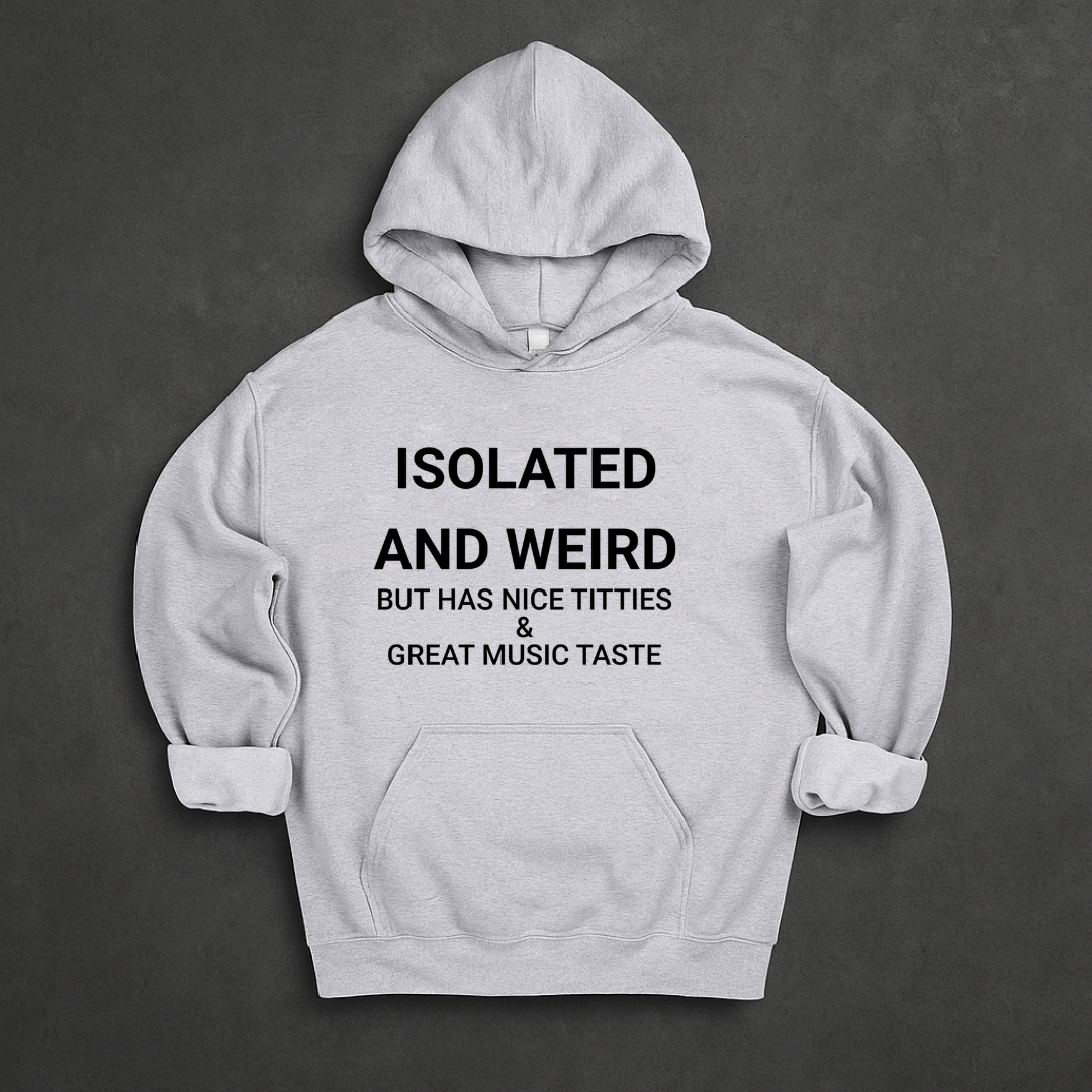 Isolated And Weird But Has Nice Titties And Great Music Taste Hoodie