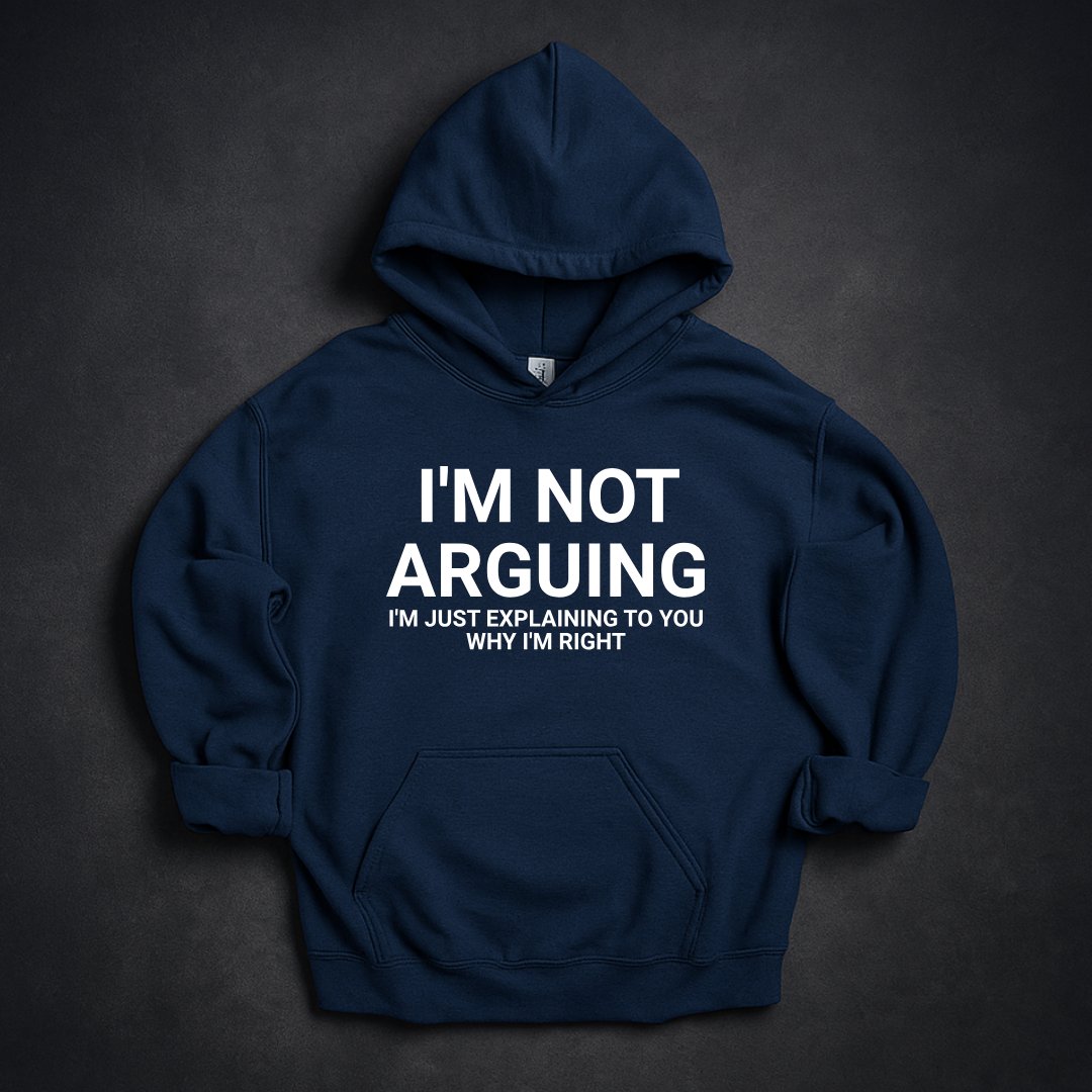 I'm Not Arguing I'm Just Explaining Why I'm Right Hoodie