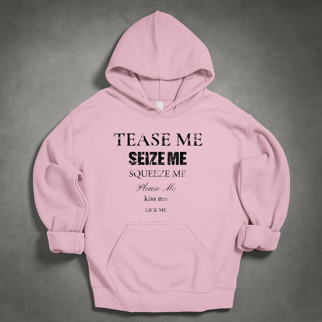 Tease Me Seize Me Squeeze Me Please Me Kiss Me Lick Me Hoodie