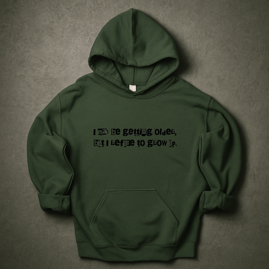 I May Be Getting Older But I Refuse To Grow Up Hoodie
