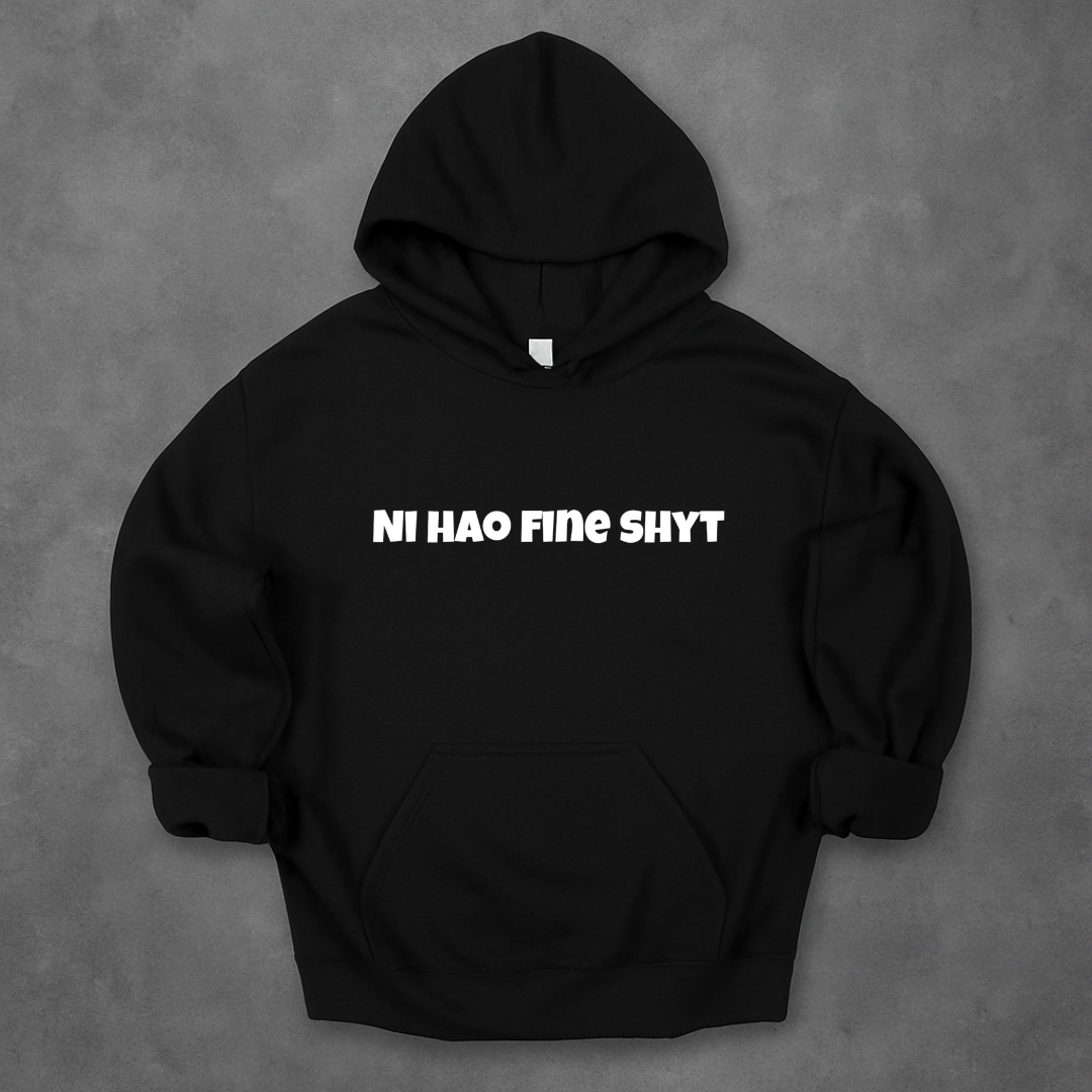 Ni Hao Fine Shyt Hoodie
