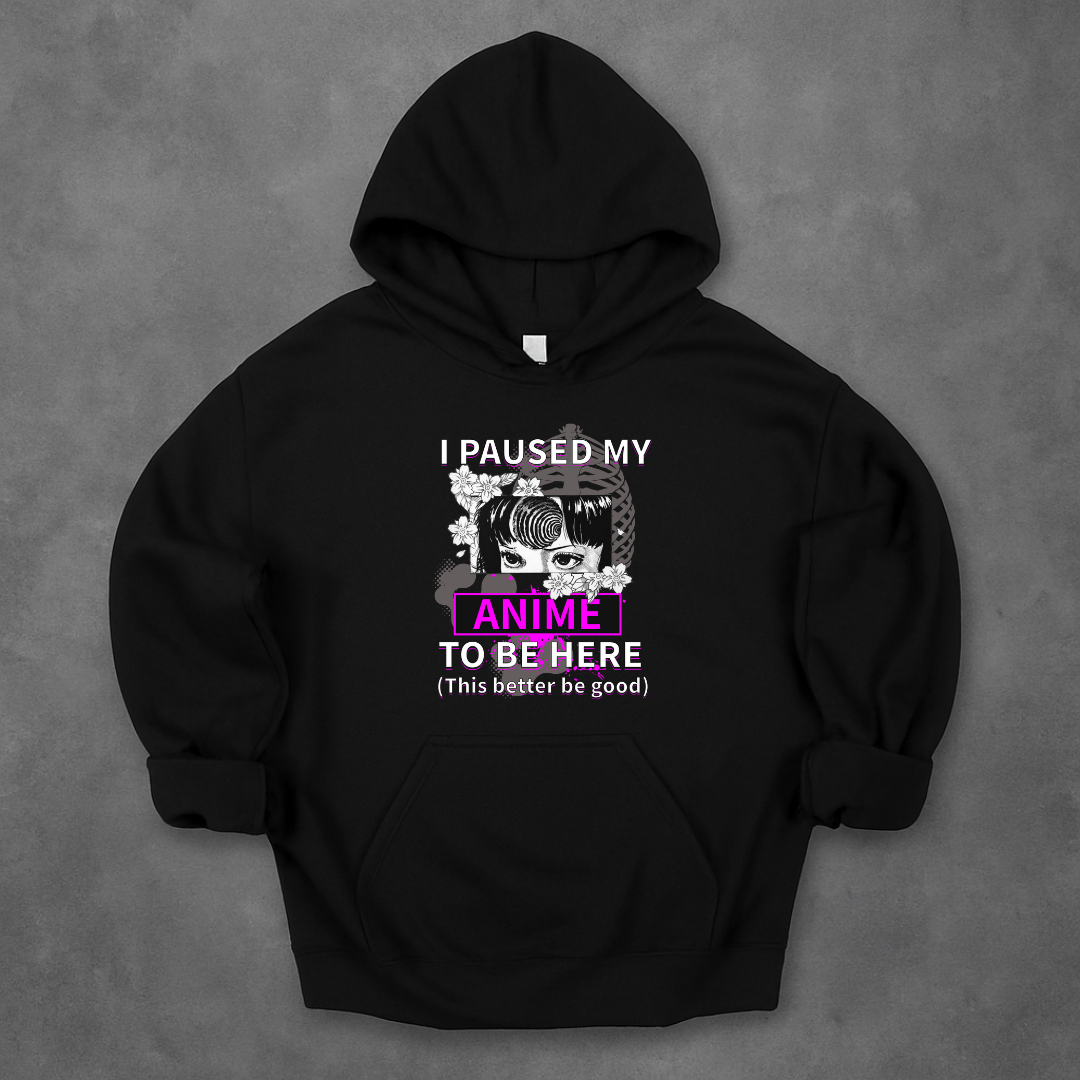 I Paused My Anime To Be Here Hoodie