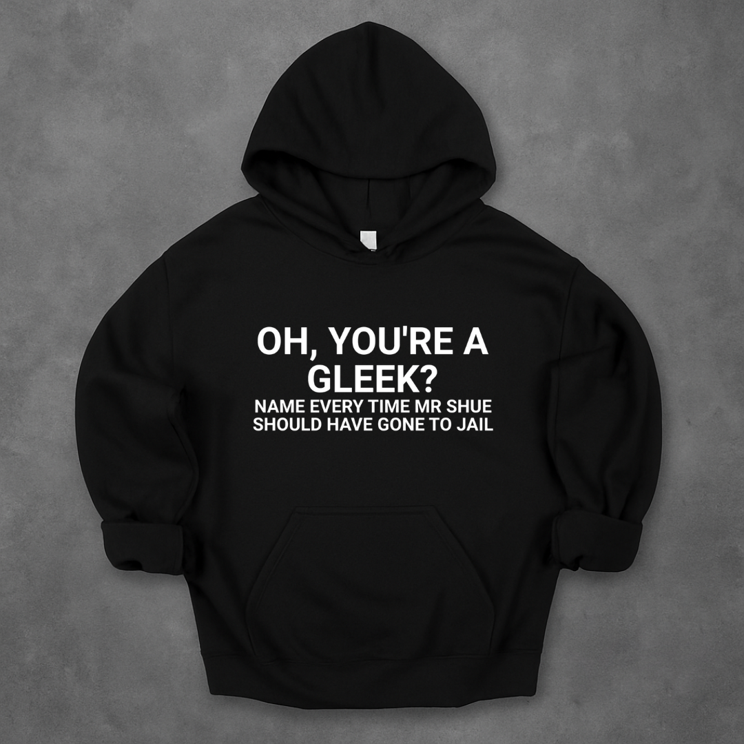 Oh, You're a Gleek? Name Every Time Mr Shue Should Have Gone To Jail Hoodie