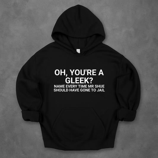Oh, You're a Gleek? Name Every Time Mr Shue Should Have Gone To Jail Hoodie