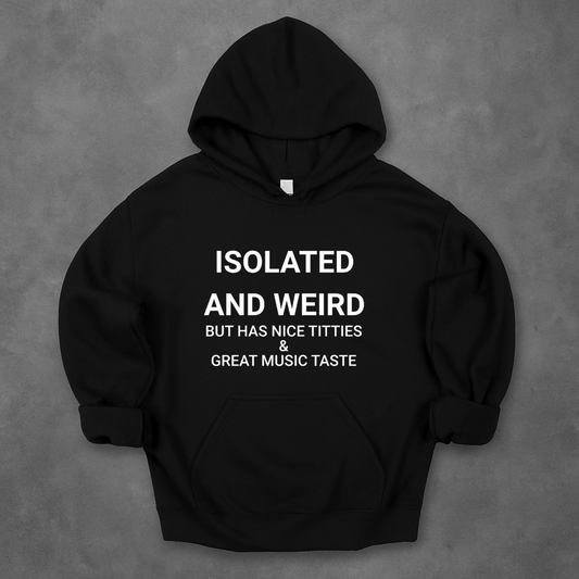 Isolated And Weird But Has Nice Titties And Great Music Taste  Hoodie