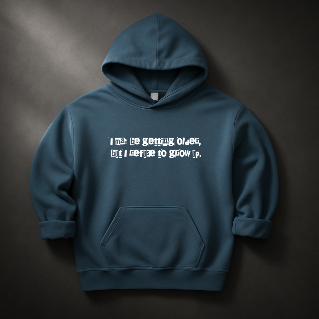 I May Be Getting Older But I Refuse To Grow Up Hoodie