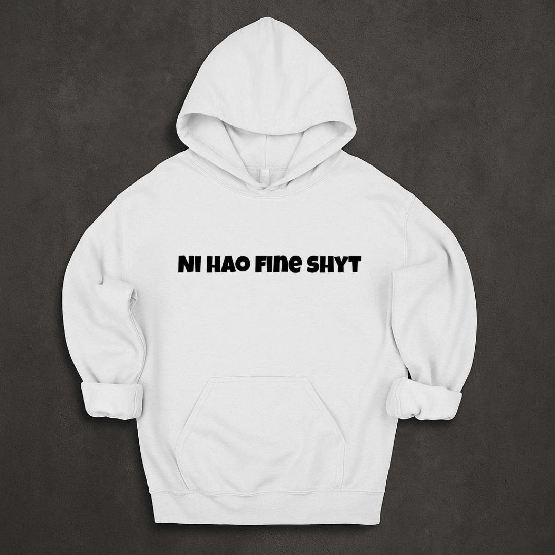 Ni Hao Fine Shyt Hoodie