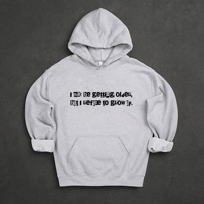 I May Be Getting Older But I Refuse To Grow Up Hoodie