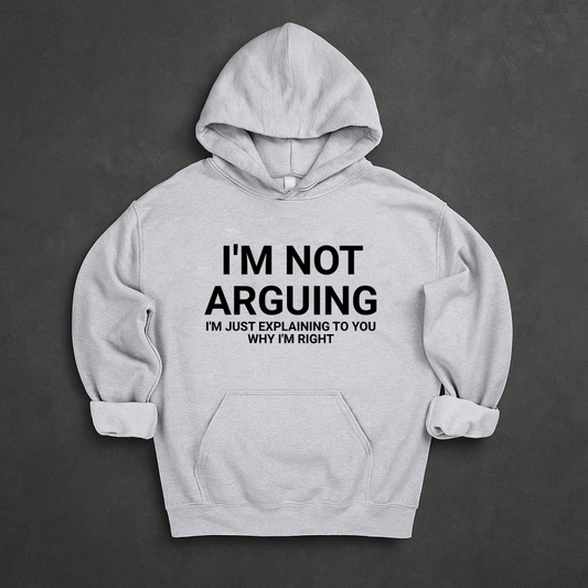 I'm Not Arguing I'm Just Explaining Why I'm Right Hoodie