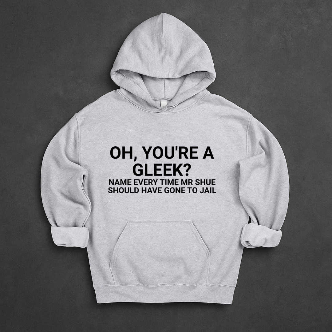 Oh, You're a Gleek? Name Every Time Mr Shue Should Have Gone To Jail Hoodie