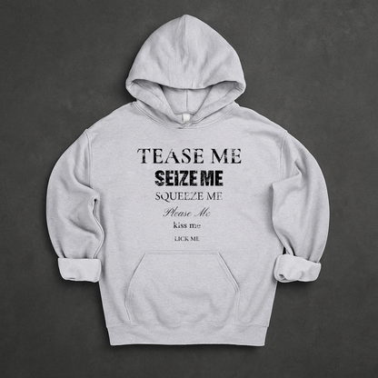 Tease Me Seize Me Squeeze Me Please Me Kiss Me Lick Me Hoodie