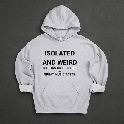 Isolated And Weird But Has Nice Titties And Great Music Taste  Hoodie