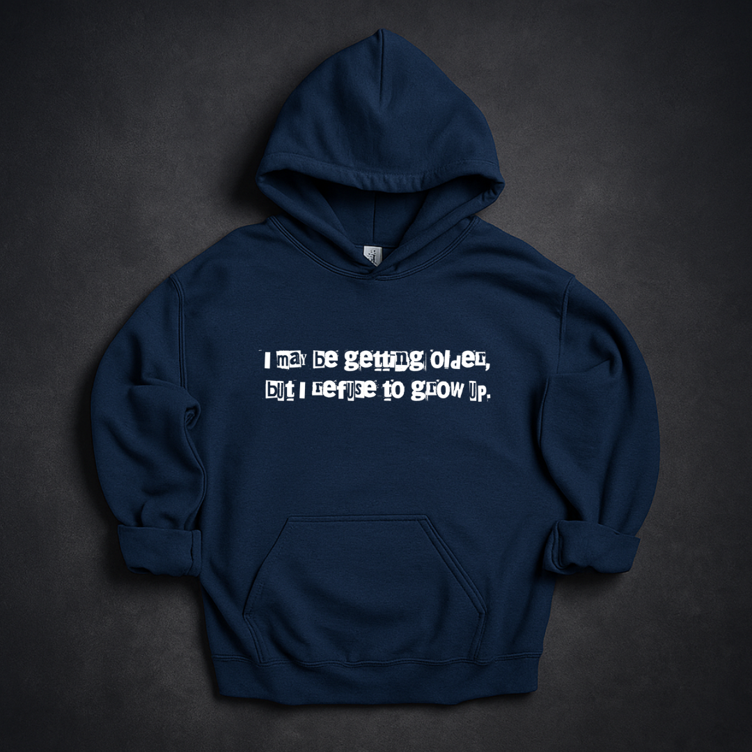 I May Be Getting Older But I Refuse To Grow Up Hoodie