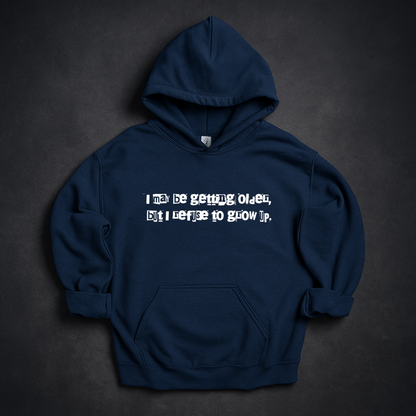 I May Be Getting Older But I Refuse To Grow Up Hoodie