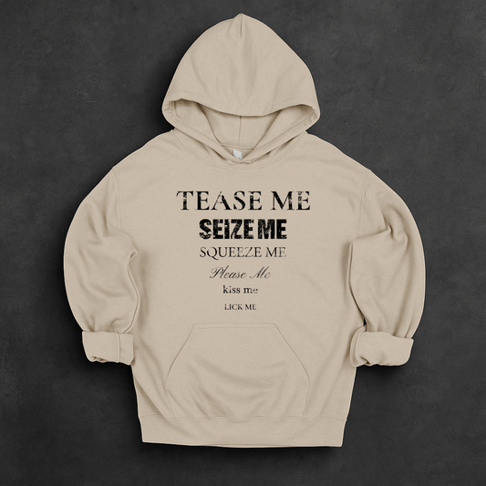 Tease Me Seize Me Squeeze Me Please Me Kiss Me Lick Me Hoodie