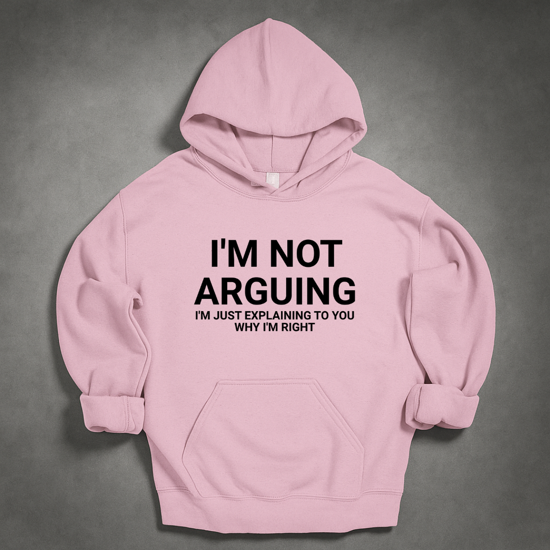 I'm Not Arguing I'm Just Explaining Why I'm Right Hoodie